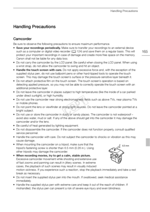 Page 165Handling Precautions
165
Handling Precautions
Camcorder
Be sure to observe the following precautions to ensure maximum performance. 
•Save your recordings periodically.  Make sure to transfer your recordings to an external device 
such as a computer or digital video recorder ( A124) and save them on a regular basis. This will 
protect your important recordings in case of damage and create more free space on the memory. 
Canon shall not be liable for any data loss. 
• Do not carry the camcorder by the LCD...