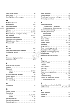 Page 180180
Lens barrier switch . . . . . . . . . . . . . . . . . . . . . . 38Lens hood  . . . . . . . . . . . . . . . . . . . . . . . . . . . . . 22Low light (recording program)  . . . . . . . . . . . . . 64
M
M (Manual) mode  . . . . . . . . . . . . . . . . . . . . . . . 42Maintenance  . . . . . . . . . . . . . . . . . . . . . . . . . . 168
Manual exposure   . . . . . . . . . . . . . . . . . . . . . . . 59Manual focus . . . . . . . . . . . . . . . . . . . . . . . . . . . 47Markers   . . . . . . . . . . . . . ....