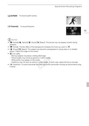 Page 65Special Scene Recording Programs
65
NOTES
•[ ú Portrait]/[ ûSports]/[ý Snow]/[þBeach]: The picture may not appear smooth during 
playback.
•[ ú Portrait]: The blur effect of the background increases the more you zoom in ( S).
•[ ý Snow]/[ þBeach]: The subject may become overexposed on cloudy days or in shaded 
places. Check the image on the screen.
•[ ŒLow Light]:
- Moving subjects may leave a trailing afterimage.
- Picture quality may not be as good as in other modes.
- White points may appear on the...