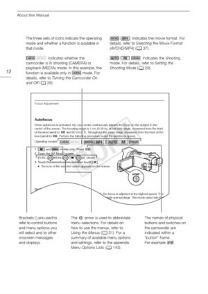 Page 12About this Manual
12
Focus Adjustment
Autofocus
When autofocus is activated, the camcorder continuously adjusts the focus on the subject in the 
center of the screen. The focusing range is 1 cm (0.39 in.; at full wide-angle, measured from the front 
of the lens barrel) to G and 60 cm (2 ft.; throughout the zoom range, measured from the front of the 
lens barrel) to  G. Perform the following procedure to set the autofocus speed.
1  and   modes only: Press  B.
2 Open the [AF Mode] screen. [FUNC.]  > [MENU]...