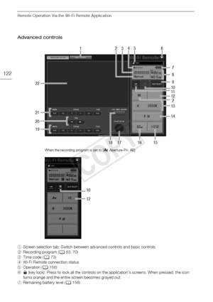 Page 122Remote Operation Via the Wi-Fi Remote Application
122
Advanced controls
1Screen selection tab: Switch between advanced controls and basic controls.
2 Recording program ( A 63, 70)
3 Time code ( A 73)
4 Wi-Fi Remote connection status
5 Operation (A  156)
6 D (key lock): Press to lock all the controls on the application's screens. When pressed, the icon 
turns orange and the entire screen becomes grayed out.
7 Remaining battery level ( A 156)
2
13
14 12 11 10 9 8 7
6
1516
1718
19 20 21 22 5432
1
12 10...