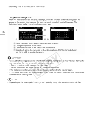 Page 132Transferring Files to a Computer or FTP Server
132
IMPORTANT
• Observe the following precautions when transferring files. Failing to do so may interrupt the transfer  and incomplete files may remain at the transfer destination.
- Do not open the double memory card slot cover.
- Do not disconnect the power source or turn off the camcorder.
• If the file transfer is interrupted, select [New files] and perform the file transfer again.
• If incomplete files remain at the transfer destination, check the...