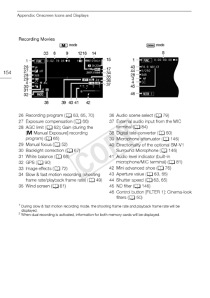 Page 154Appendix: Onscreen Icons and Displays
154
1 During slow & fast motion recording mode, the shooting frame rate and playback frame rate will be displayed.
2 When dual recording is activated, information for both memory cards will be displayed.
Recording Movies
 mode  mode
1833 9
1216 14
26
2728
29 4
3130
32 15
17
34
35
36
37
38 39 41 42
40
1 8
43
442834
46 45
26 Recording program ( A63, 65, 70)
27 Exposure compensation ( A66)
28 AGC limit ( A62); Gain (during the 
[ n Manual Exposure] recording 
program) (...