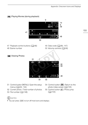 Page 155Appendix: Onscreen Icons and Displays
155
NOTES
• You can press  D to turn off most icons and displays.
 Playing Movies (during playback)
 Viewing Photos
9
47 49
14
848
50
47 Playback control buttons ( A96)
48 Scene number 49 Data code (
A89, 147)
50 Volume controls ( A96)
51
5253
49
1
54
55
51 Control button [MENU]: Open the setup  menus ( A32, 144)
52 Current photo / Total number of photos
53 File number ( A148) 54 Control button [
f]: Return to the 
photo index screen ( A105)
55 Control button [ h]:...