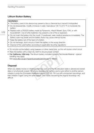 Page 172Handling Precautions
172
Lithium Button Battery
• Do not pick up the battery using tweezers or other metal tools, as this will cause a short circuit.
• Wipe the battery with a clean dry cloth to ensure proper contact.
• For California, USA only:  The lithium battery included contains Perchlorate Material – special 
handling may apply. 
See www.dtsc.ca.gov/hazardouswaste/perchlorate
 for details.
Disposal
When you delete movies or initialize a memory card, only the file allocation table is altered and...