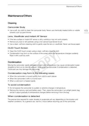Page 173Maintenance/Others
173
Maintenance/Others
Cleaning
Camcorder Body
• Use a soft, dry cloth to clean the camcorder body. Never use chemically treated cloths or volatile solvents such as paint thinner.
Lens, Viewfinder and Instant AF Sensor
• If the lens surface or Instant AF sensor is dirty, autofocus may not work properly.
• Remove any dust or dirt particles using a non-aerosol type blower brush.
• Use a clean, soft lens-cleaning cloth to gently wi pe the lens or viewfinder. Never use tissue paper.
OLED...