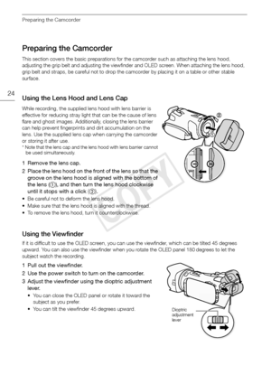 Page 24Preparing the Camcorder
24
Preparing the Camcorder
This section covers the basic preparations for the camcorder such as attaching the lens hood, 
adjusting the grip belt and adjusting the viewfinder and OLED screen. When attaching the lens hood, 
grip belt and straps, be careful not to drop the camcorder by placing it on a table or other stable 
surface.
Using the Lens Hood and Lens Cap
While recording, the supplied lens hood with lens barrier is 
effective for reducing stray light that can be the cause...