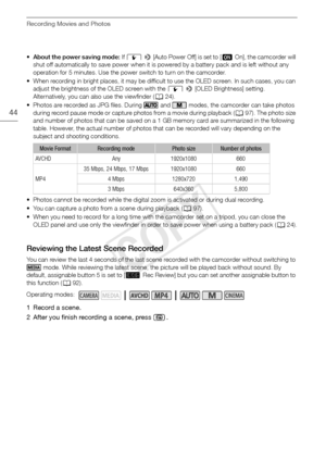 Page 44Recording Movies and Photos
44
•About the power saving mode:  If q  >  [Auto Power Off] is set to [ iOn], the camcorder will 
shut off automatically to save power when it is powered by a battery pack and is left without any 
operation for 5 minutes. Use the power switch to turn on the camcorder.
• When recording in bright places, it may be difficult to use the OLED screen. In such cases, you can  adjust the brightness of the OLED screen with the  q >  [OLED Brightness] setting. 
Alternatively, you can...