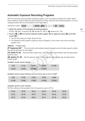 Page 63Automatic Exposure Recording Programs
63
Automatic Exposure Recording Programs
With the automatic exposure (AE) recording programs, the camcorder will adjust the shutter speed 
and/or aperture value to obtain the optimal exposure. When using the AE recording programs, you can 
change functions like the white balance and image effects.
1 Open the screen of the desired recording program.
[FUNC.] > [Rec. Programs]  > [‚  Shutter-Pri. AE] or [ “Aperture-Pri. AE]
2Touch [ Ï] or [Ð ] to set the desired shutter...