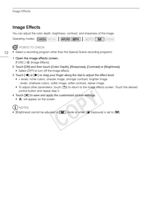 Page 72Image Effects
72
Image Effects
You can adjust the color depth, brightness, contrast, and sharpness of the image.
POINTS TO CHECK
• Select a recording program other than the Special Scene recording programs.
1 Open the image effects screen.
[FUNC.]  > [Image Effects]
2 Touch [ON] and then touch [Color Depth], [Sharpness], [Contrast] or [Brightness]. • Select [OFF] to turn off the image effects. 
3Touch [ Ï] or [Ð ] or drag your finger along the dial to adjust the effect level.
• + levels: richer colors,...