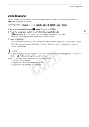 Page 87Video Snapshot
87
Video Snapshot
Record a series of short scenes. To record a video snapshot scene, set an assignable button to 
[ ¦ Video Snapshot] in advance.
1 Set an assignable button to [¦  Video Snapshot] (A92).
2 Press the assignable button to activate video snapshot mode.
• D  (the default length of a video snapshot scene) appears on the screen.
• Press the button again to deactivate video snapshot mode.
3 Press  Y .
• The camcorder records for a few seconds and then automatically returns to...