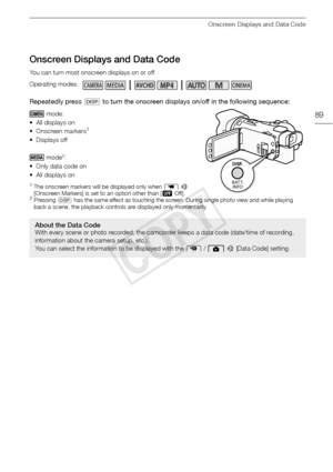 Page 89Onscreen Displays and Data Code
89
Onscreen Displays and Data Code
You can turn most onscreen displays on or off.
Repeatedly press D to turn the onscreen displays on/off in the following sequence:
 mode:
• All displays on
• Onscreen markers
1
• Displays off
 mode
2:
• Only data code on
• All displays on
1The onscreen markers will be displayed only when  p >  
[Onscreen Markers] is set to an option other than [ j Off].
2Pressing  D has the same effect as touching the screen. During single photo view and...