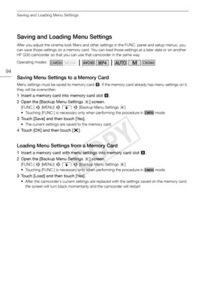 Page 94Saving and Loading Menu Settings
94
Saving and Loading Menu Settings
After you adjust the cinema-look filters and other settings in the FUNC. panel and setup menus, you 
can save those settings on a memory card. You can load those settings at a later date or on another 
HF G30 camcorder so that you can use that camcorder in the same way.
Saving Menu Settings to a Memory Card
Menu settings must be saved to memory card 3. If the memory card already has menu settings on it, 
they will be overwritten.
1...