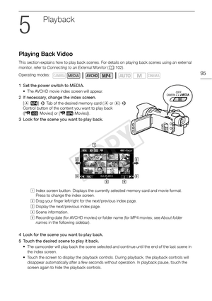 Page 95Playing Back Video
95
Playback
Playing Back Video
This section explains how to play back scenes. For details on playing back scenes using an external 
monitor, refer to Connecting to an External Monitor  (A 102).
1 Set the power switch to MEDIA.
• The AVCHD movie index screen will appear.
2 If necessary, change the index screen.
[6 ¸ ] >  Tab of the desired memory card ( 6 or 7) >  
Control button of the content you want to play back 
([y· Movies] or [ y¸ Movies]).
3 Look for the scene you want to play...