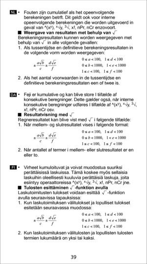 Page 3929
39
• Fouten zijn cumulatief als het opeenvolgende 
berekeningen betrft. Dit geldt ook voor interne 
opeenvolgende berekeningen die worden uitgevoerd in 
geval van ^(x
y), x√y, 3√, x!, nPr, nCr enzovoort. 
  Weergave van resultaten met behulp van 
Berekeningsresultaten kunnen worden weergegeven met
behulp van      in alle volgende gevallen:
1.  Als tussentijdse en definitieve berekeningsresultaten in  de volgende vorm worden weergegeven:   
2.  Als het aantal voorwaarden in de tussentijdse en...