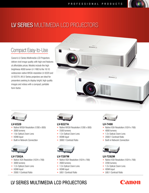 Page 1Canon’s LV Series Multimedia LCD Projectors 
deliver vivid image quality with high-end features 
at affordable prices. Models include the high 
brightness 4000 lumen LV-7490 to the 16:10 
widescreen native WXGA-resolution LV-8320 and 
LV-8227A. All LV Series projectors are ideal for 
presenters seeking to display bright, high quality 
images and videos with a compact, portable 
form factor.
Compact Easy-to-Use
LV SERIES MULTIMEDIA LCD PROJECTORS
PROFESSIONAL PRODUCTS
LV-8320
• Native WXGA Resolution...