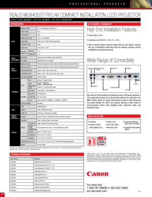 Page 224
professional products
for more info:
1-800-oK-canon (1-800-652-2666) 
pro.usa.canon.com  2/14
product naMe:  WuX400st   iteM code: 8678B002    upc code: 013803227802
REAliS WuX400ST PRO AV COmPACT iNSTAllATiON lCOS PROJECTOR  
SPECIFICATIONS
High End installation features
• Throw Ratio: 0.56:1
• Generous Lens Shift (V: 0-75% / H: ±10%) 
•  New  Compact  Design:  physical  design  [flat  top  and  bottom,  optional   
  feet, etc. for flexibility in placement such as mounting, stacking, vertical...