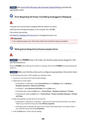 Page 1002Check See Cannot Print Properly with Automatic Duplex Printing  and take the
appropriate action.
Error Regarding the Power Cord Being Unplugged Is Displayed
The power cord may have been unplugged while the machine was still on.
Check the error message that appears on the computer, then click  OK.
The machine starts printing.
See 
Notice for Unplugging the Power Cord  for unplugging the power cord.
Important
•
If you unplug the power cord, all the faxes stored in the machine's memory are deleted....