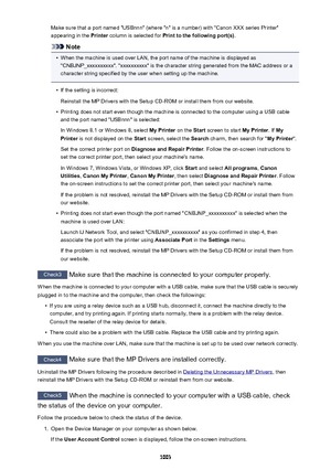 Page 1003Make sure that a port named "USBnnn" (where "n" is a number) with "Canon XXX series Printer"
appearing in the  Printer column is selected for  Print to the following port(s) .
Note
•
When the machine is used over LAN, the port name of the machine is displayed as
"CNBJNP_xxxxxxxxxx". "xxxxxxxxxx" is the character string generated from the MAC address or a
character string specified by the user when setting up the machine.
•
If the setting is incorrect:
Reinstall the...