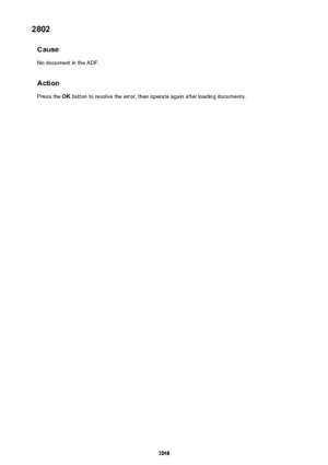 Page 10482802Cause
No document in the ADF.
Action Press the  OK button to resolve the error, then operate again after loading documents.1048 