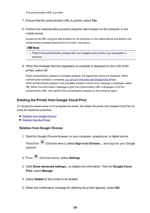 Page 107The authentication URL is printed.7.
Ensure that the authentication URL is printed, select Yes
8.
Perform the authentication process using the web browser on the computer or the
mobile device
Access to the URL using the web browser on the computer or the mobile device and perform the authentication process following the on-screen instructions.
Note
•
Perform the authentication process with your Google account which you have gotten in
advance.
9.
When the message that the registration is complete is...