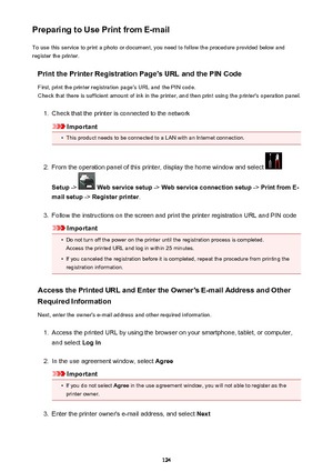 Page 124Preparing to Use Print from E-mailTo use this service to print a photo or document, you need to follow the procedure provided below and
register the printer.
Print the Printer Registration Page's URL and the PIN CodeFirst, print the printer registration page's URL and the PIN code.
Check that there is sufficient amount of ink in the printer, and then print using the printer's operation panel.1.
Check that the printer is connected to the network
Important
•
This product needs to be connected...