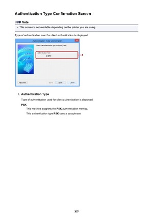 Page 317Authentication Type Confirmation Screen
Note
•
This screen is not available depending on the printer you are using.
Type of authentication used for client authentication is displayed.
1.
Authentication Type Type of authentication used for client authentication is displayed.PSK This machine supports the  PSK authentication method.
This authentication type  PSK uses a passphrase.
317 