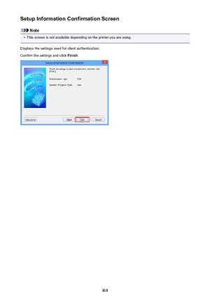 Page 319Setup Information Confirmation Screen
Note
•
This screen is not available depending on the printer you are using.
Displays the settings used for client authentication.
Confirm the settings and click  Finish.
319 