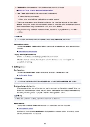 Page 332•If No Driver  is displayed for the name, associate the port with the printer.
When the Printer Driver Is Not Associated with a Port
•
If Not Found  is displayed for the status, check the followings:
•
The access point is turned on.
•
When using wired LAN, the LAN cable is connected properly.
•
If the printer on a network is not detected, make sure that the printer is turned on, then select
Refresh . It may take several minutes to detect printers. If the printer is not yet detected, connect
the machine...