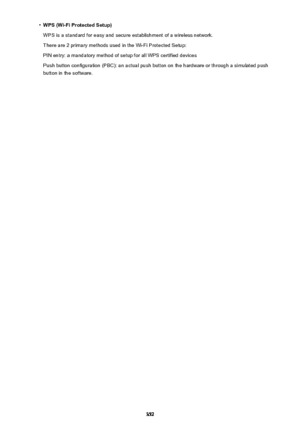 Page 352•WPS (Wi-Fi Protected Setup)
WPS is a standard for easy and secure establishment of a wireless network.
There are 2 primary methods used in the Wi-Fi Protected Setup:
PIN entry: a mandatory method of setup for all WPS certified devices
Push button configuration (PBC): an actual push button on the hardware or through a simulated push button in the software.
352 