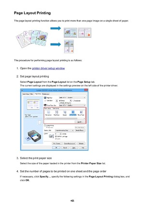 Page 401Page Layout PrintingThe page layout printing function allows you to print more than one page image on a single sheet of paper.
The procedure for performing page layout printing is as follows:
1.
Open the printer driver setup window
2.
Set page layout printing
Select  Page Layout  from the Page Layout  list on the Page Setup  tab.
The current settings are displayed in the settings preview on the left side of the printer driver.
3.
Select the print paper size
Select the size of the paper loaded in the...