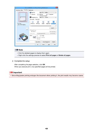 Page 405Note
•
Click the deleted pages to display them again.
•
Right-click the settings preview to select Print all pages or Delete all pages .
2.
Complete the setup
After completing the page selection, click  OK.
When you execute print, only specified pages will be printed.
Important
•
Since tiling/poster printing enlarges the document when printing it, the print results may become coarse.
405 