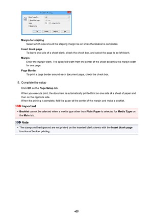 Page 407Margin for staplingSelect which side should the stapling margin be on when the booklet is completed.
Insert blank page To leave one side of a sheet blank, check the check box, and select the page to be left blank.
Margin Enter the margin width. The specified width from the center of the sheet becomes the margin width
for one page.
Page Border To print a page border around each document page, check the check box.
5.
Complete the setup
Click  OK on the  Page Setup  tab.
When you execute print, the document...