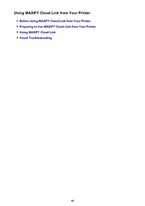 Page 43Using MAXIFY Cloud Link from Your Printer
Before Using MAXIFY Cloud Link from Your Printer
Preparing to Use MAXIFY Cloud Link from Your Printer
Using MAXIFY Cloud Link
Cloud Troubleshooting
43 