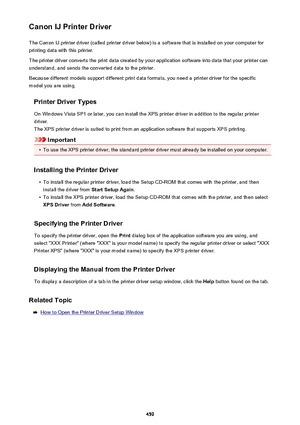 Page 459Canon IJ Printer DriverThe Canon IJ printer driver (called printer driver below) is a software that is installed on your computer forprinting data with this printer.
The printer driver converts the print data created by your application software into data that your printer can
understand, and sends the converted data to the printer.
Because different models support different print data formats, you need a printer driver for the specific
model you are using.
Printer Driver Types
On Windows Vista SP1 or...