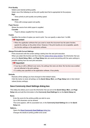 Page 471Print QualitySelects your desired printing quality.
Select one of the following to set the print quality level that is appropriate for the purpose. High Gives priority to print quality over printing speed.
Standard Prints with average speed and quality.
Paper Source Shows the source from which paper is supplied.Cassette Paper is always supplied from the cassette.
Copies Specifies the number of copies you want to print. You can specify a value from 1 to 999.
Important
•
When the application software that...