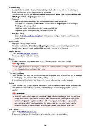 Page 481Duplex PrintingSelects whether to print the document automatically on both sides or one side of a sheet of paper.Check this check box to print the document on both sides.
This function can be used only when  Plain Paper is selected for  Media Type and one of Normal-size ,
Fit-to-Page , Scaled , or Page Layout  is selected.
Automatic Selects whether duplex printing is to be performed automatically or manually.
This check box will be enabled if  Booklet is selected from the  Page Layout list or the Duplex...