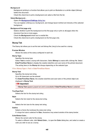 Page 487BackgroundBackground printing is a function that allows you to print an illustration or a similar object (bitmap)
behind the document.
Check this check box to print a background and select a title from the list.
Select Background... Opens the 
Background Settings dialog box .
You can register a bitmap as a background, and change layout method and intensity of the selected
background.
Background first page only Selects whether to print the background on the first page only or print on all pages when the...