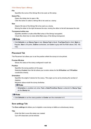 Page 488When Stamp Type  is Bitmap
File Specifies the name of the bitmap file to be used as the stamp.
Select File... Opens the dialog box to open a file.Click this button to select a bitmap file to be used as a stamp.
Size Adjusts the size of the bitmap file to be used as a stamp.
Moving the slider to the right increases the size, moving the slider to the left decreases the size.
Transparent white area Specifies whether to make white-filled areas of the bitmap transparent.
Check this check box to make...