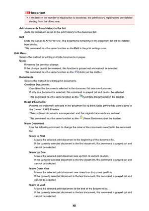 Page 501Important•
If the limit on the number of registration is exceeded, the print history registrations are deletedstarting from the oldest one.
Add documents from history to the list Adds the document saved in the print history to the document list.
Exit Ends the Canon IJ XPS Preview. The documents remaining in the document list will be deletedfrom the list.
This command has the same function as the  Exit in the print settings area.
Edit Menu Selects the method for editing multiple documents or pages.
Undo...