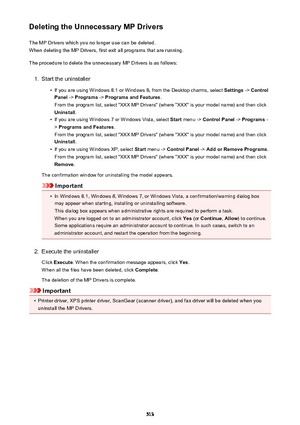 Page 513Deleting the Unnecessary MP DriversThe MP Drivers which you no longer use can be deleted.When deleting the MP Drivers, first exit all programs that are running.
The procedure to delete the unnecessary MP Drivers is as follows:1.
Start the uninstaller
•
If you are using Windows 8.1 or Windows 8, from the Desktop charms, select  Settings -> Control
Panel  -> Programs  -> Programs and Features .
From the program list, select "XXX MP Drivers" (where "XXX" is your model name) and then click...