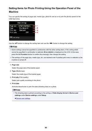 Page 521Setting Items for Photo Printing Using the Operation Panel of the
Machine
You can specify the setting of page size, media type, photo fix and so on to print the photos saved on the
USB flash drive.
Use the  button to change the setting item and use the  button to change the setting.
Note
•
Some settings cannot be specified in combination with the other setting items. If the setting which
cannot be specified in combination is selected,  Error details is displayed on the LCD. In this case,
press the left...