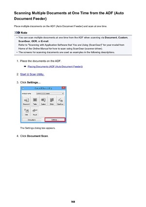 Page 568Scanning Multiple Documents at One Time from the ADF (Auto
Document Feeder)
Place multiple documents on the ADF (Auto Document Feeder) and scan at one time.
Note
•
You can scan multiple documents at one time from the ADF when scanning via  Document, Custom ,
ScanGear , OCR , or E-mail .
Refer to "Scanning with Application Software that You are Using (ScanGear)" for your model from
Home of the  Online Manual  for how to scan using ScanGear (scanner driver).
•
The screens for scanning documents are...