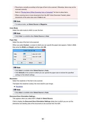 Page 611•Place items correctly according to the type of item to be scanned. Otherwise, items may not bescanned correctly.
Refer to "
Placing Items (When Scanning from a Computer) " for how to place items.
•
When scanning two or more documents from the ADF (Auto Document Feeder), place
documents of the same size even if  Auto is set.
Note
•
To reduce moire, set  Select Source to Magazine .
Color Mode Select the color mode in which to scan the item.
Note
•
Only  Color  is available when  Select Source is...