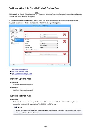 Page 623Settings (Attach to E-mail (Photo)) Dialog BoxClick  Attach to E-mail (Photo)  on the 
 (Scanning from the Operation Panel) tab to display the  Settings
(Attach to E-mail (Photo))  dialog box.
In the  Settings (Attach to E-mail (Photo))  dialog box, you can specify how to respond when attaching
images to an e-mail as photos after scanning them from the operation panel.
(1) Scan Options Area
(2) Save Settings Area
(3) Application Settings Area
(1) Scan Options Area Paper Size Set from the operation...