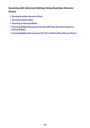 Page 640Scanning with Advanced Settings Using ScanGear (Scanner
Driver)
Starting ScanGear (Scanner Driver)
Scanning in Basic Mode
Scanning in Advanced Mode
Scanning Multiple Documents from the ADF (Auto Document Feeder) in
Advanced Mode
Scanning Multiple Documents at One Time with ScanGear (Scanner Driver)
640 