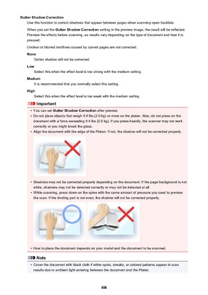 Page 696Gutter Shadow CorrectionUse this function to correct shadows that appear between pages when scanning open booklets.
When you set the  Gutter Shadow Correction  setting in the preview image, the result will be reflected.
Preview the effects before scanning, as results vary depending on the type of document and how it is
pressed.
Unclear or blurred text/lines caused by curved pages are not corrected.
None Gutter shadow will not be corrected.
Low Select this when the effect level is too strong with the...