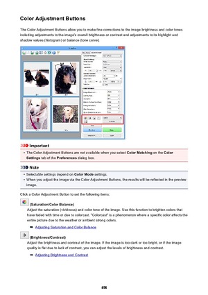 Page 698Color Adjustment ButtonsThe Color Adjustment Buttons allow you to make fine corrections to the image brightness and color tones
including adjustments to the image's overall brightness or contrast and adjustments to its highlight and
shadow values (histogram) or balance (tone curve).
Important
•
The Color Adjustment Buttons are not available when you select  Color Matching on the Color
Settings  tab of the  Preferences  dialog box.
Note
•
Selectable settings depend on  Color Mode settings.
•
When you...