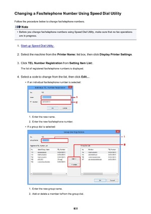 Page 819Changing a Fax/telephone Number Using Speed Dial UtilityFollow the procedure below to change fax/telephone numbers.
Note
•
Before you change fax/telephone numbers using Speed Dial Utility, make sure that no fax operationsare in progress.
1.
Start up Speed Dial Utility.
2.
Select the machine from the  Printer Name: list box, then click  Display Printer Settings .
3.
Click TEL Number Registration  from Setting Item List: .
The list of registered fax/telephone numbers is displayed.
4.
Select a code to...