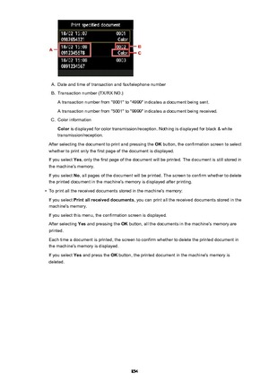 Page 854A.
Date and time of transaction and fax/telephone number
B.
Transaction number (TX/RX NO.)
A transaction number from "0001" to "4999" indicates a document being sent.
A transaction number from "5001" to "9999" indicates a document being received.
C.
Color information
Color  is displayed for color transmission/reception. Nothing is displayed for black & white
transmission/reception.
After selecting the document to print and pressing the  OK button, the confirmation screen...